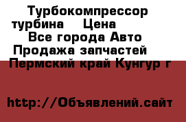 Турбокомпрессор (турбина) › Цена ­ 10 000 - Все города Авто » Продажа запчастей   . Пермский край,Кунгур г.